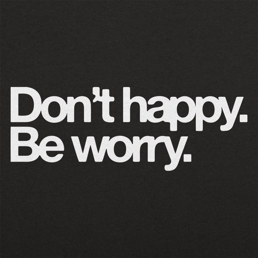 Don't Happy Be Worry Sarcastic Anti-Positivity Quote graphic tee design