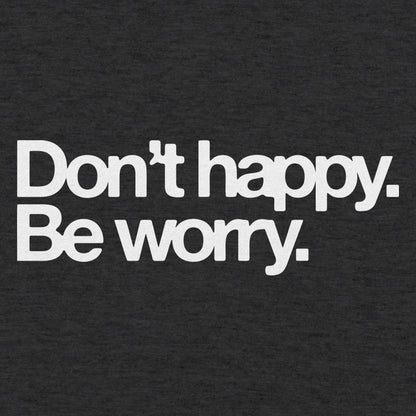 Don't Happy Be Worry Sarcastic Anti-Positivity Quote