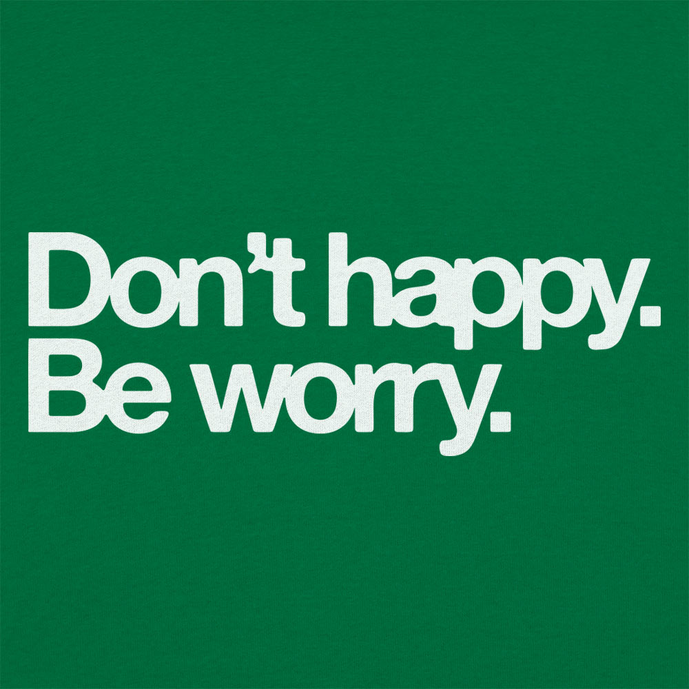 Don't Happy Be Worry
