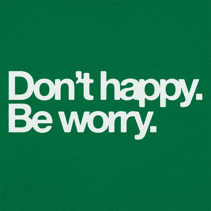 Don't Happy Be Worry Sarcastic Anti-Positivity Quote