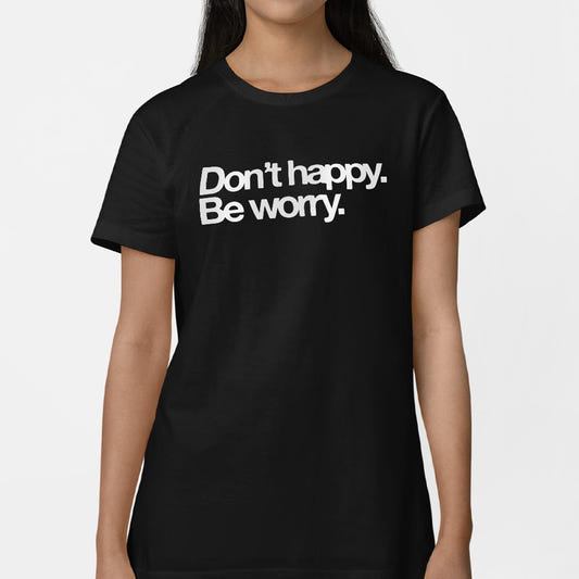 Don't Happy Be Worry Sarcastic Anti-Positivity Quote graphic Women's T-Shirt in Midnight