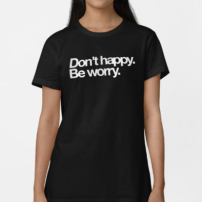 Don't Happy Be Worry Sarcastic Anti-Positivity Quote