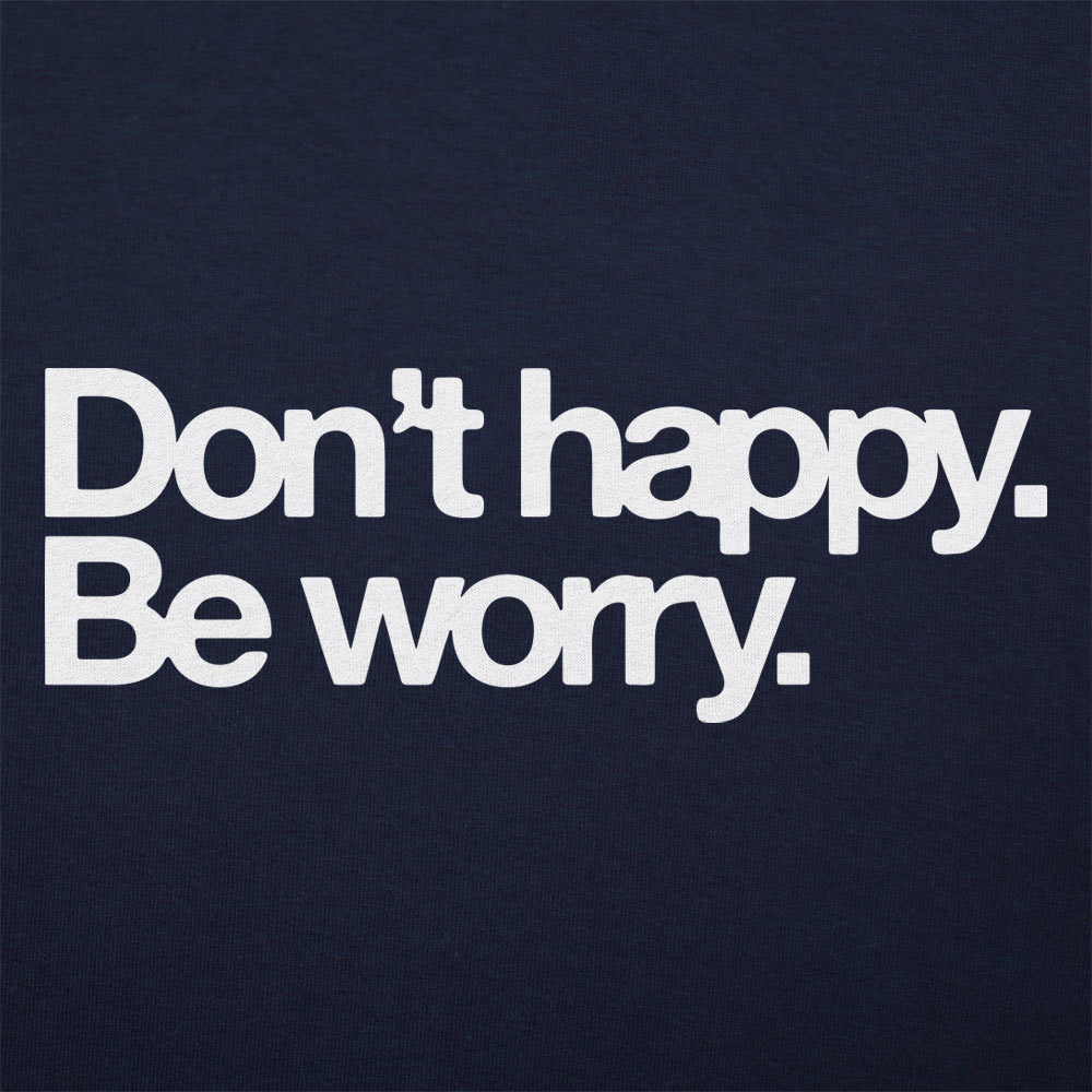 Don't Happy Be Worry