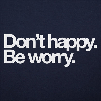 Don't Happy Be Worry Sarcastic Anti-Positivity Quote