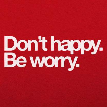 Don't Happy Be Worry Sarcastic Anti-Positivity Quote