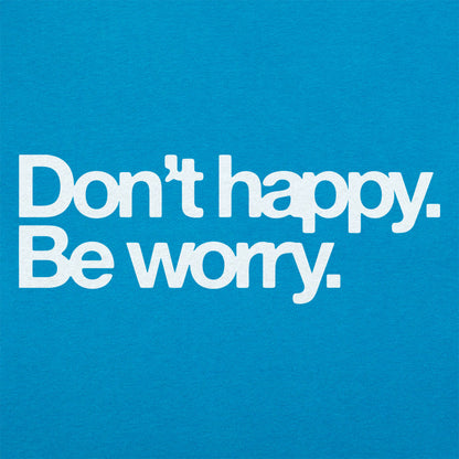 Don't Happy Be Worry Sarcastic Anti-Positivity Quote