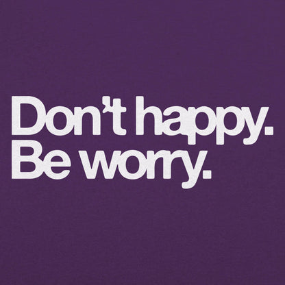 Don't Happy Be Worry Sarcastic Anti-Positivity Quote