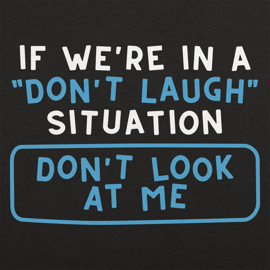 If We're In A Don't Laugh Situation Don't Look At Me graphic tee design
