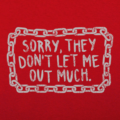 Sorry They Don't Let Me Out Much