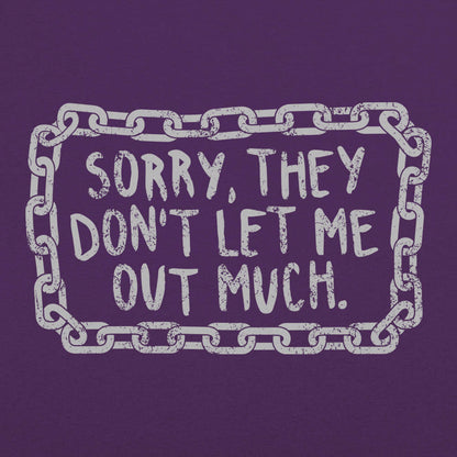Sorry They Don't Let Me Out Much