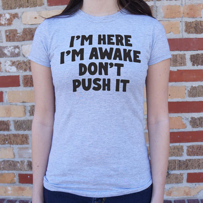 I'm Here I'm Awake Don't Push It