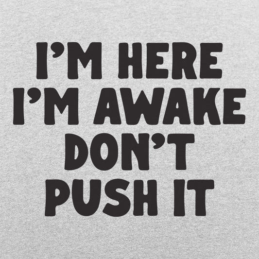 I'm Here I'm Awake Don't Push It graphic tee design