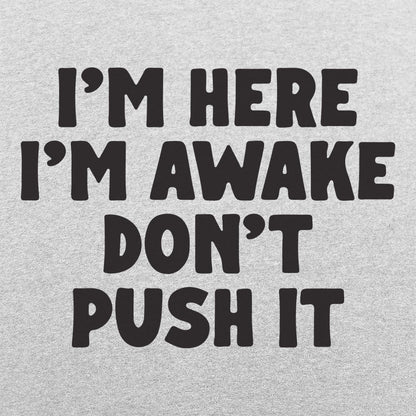 I'm Here I'm Awake Don't Push It