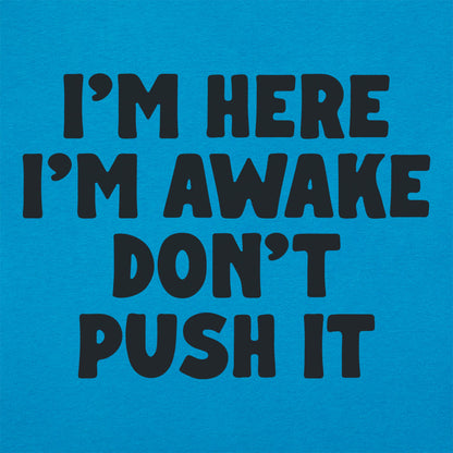 I'm Here I'm Awake Don't Push It