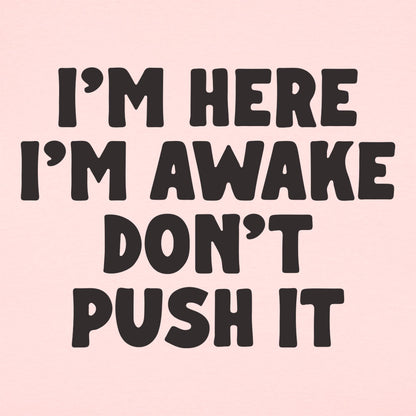I'm Here I'm Awake Don't Push It