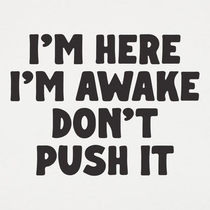 I'm Here I'm Awake Don't Push It