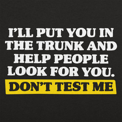 Don't Test Me I'll Put You in the Trunk and Help Look for You