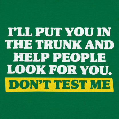 Don't Test Me I'll Put You in the Trunk and Help Look for You