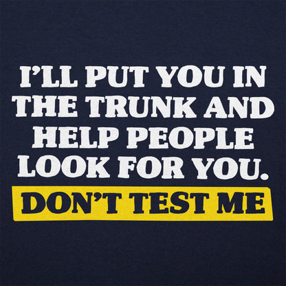 Don't Test Me I'll Put You in the Trunk and Help Look for You