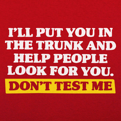 Don't Test Me I'll Put You in the Trunk and Help Look for You