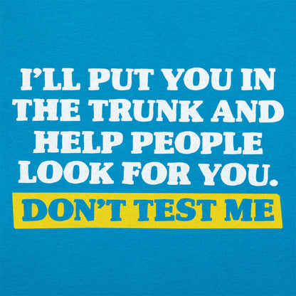 Don't Test Me I'll Put You in the Trunk and Help Look for You