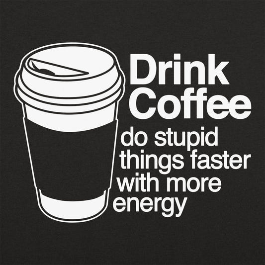 Drink Coffee Do Stupid Things Faster with More Energy graphic tee design