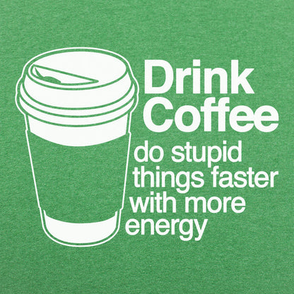 Drink Coffee Do Stupid Things Faster with More Energy