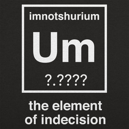 Element of Indecision Um Imnotshurium Periodic Table Pun