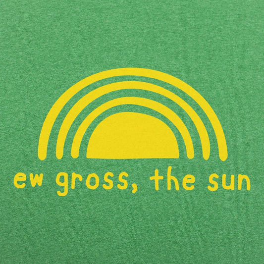 Ew Gross The Sun - 6DollarShirts