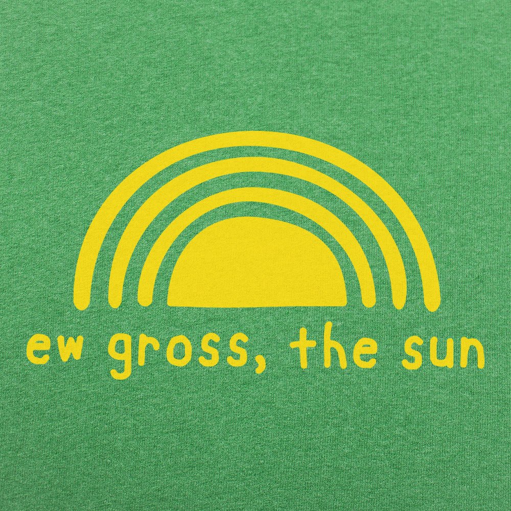 Ew Gross The Sun - 6DollarShirts