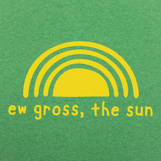 Ew Gross The Sun - 6DollarShirts
