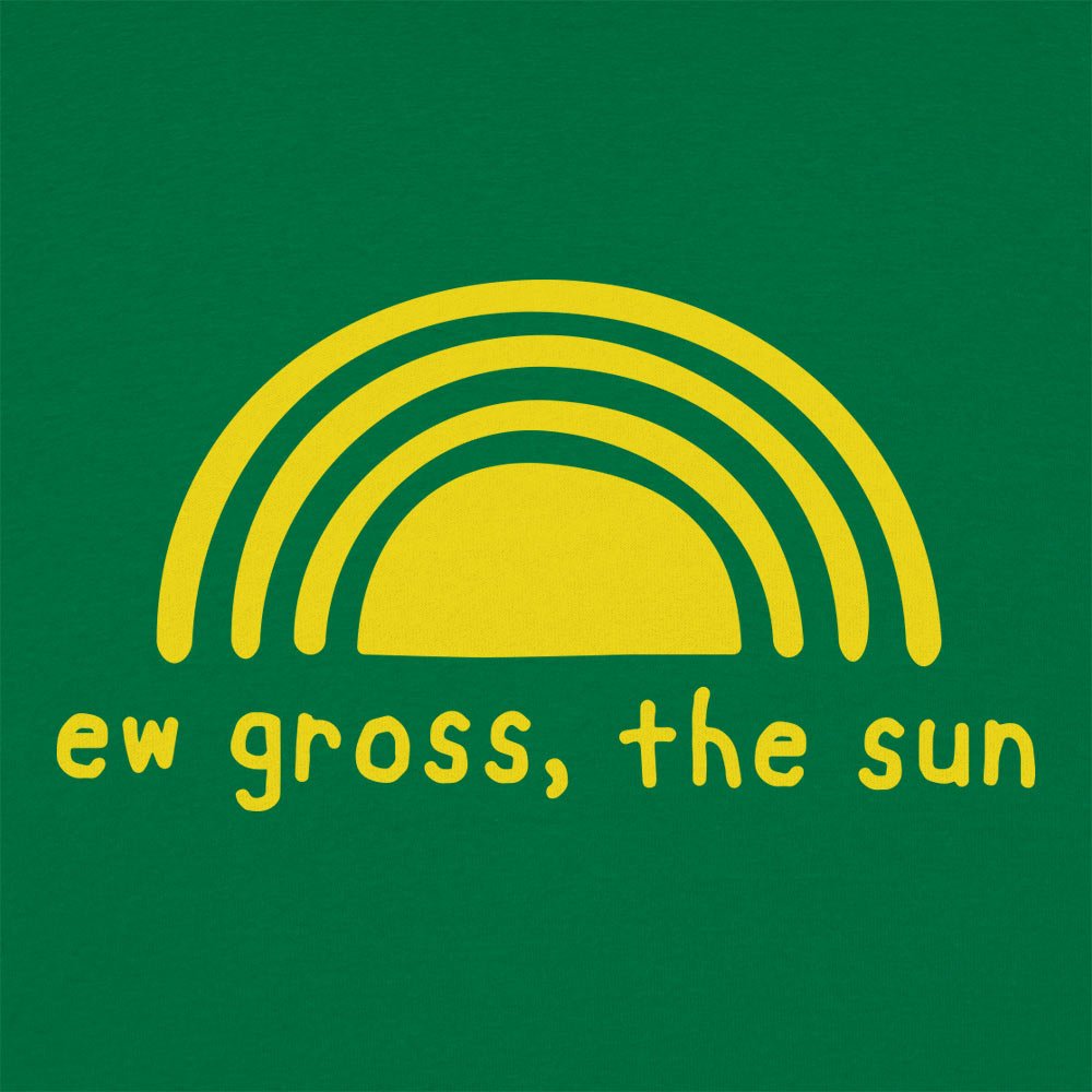 Ew Gross The Sun - 6DollarShirts