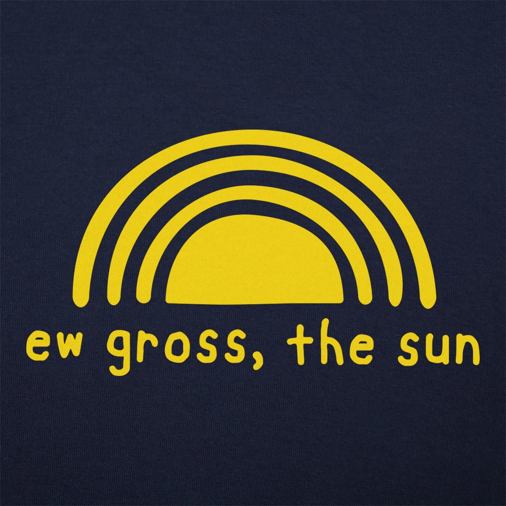 Ew Gross The Sun - 6DollarShirts