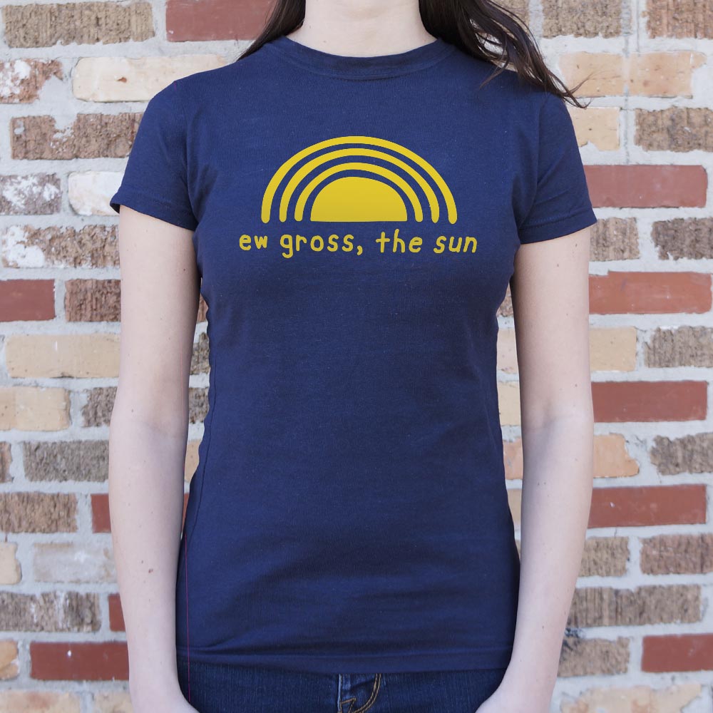 Ew Gross The Sun - 6DollarShirts