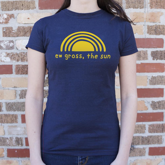 Ew Gross The Sun - 6DollarShirts