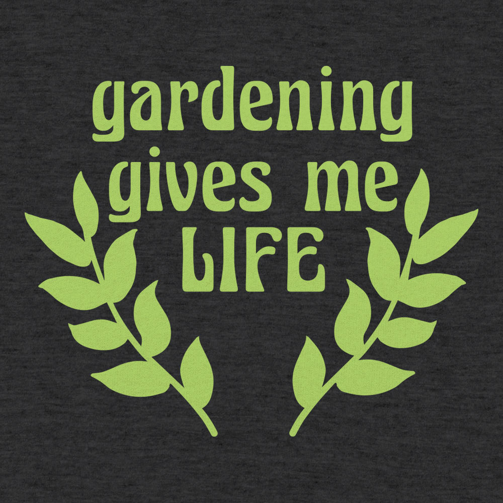 Gardening Gives Me Life - 6DollarShirts