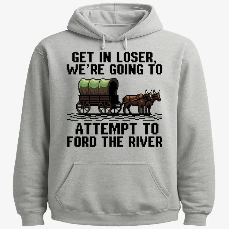 Get in Loser, We're Going to Ford the River-Hoodie-Gray Heather
