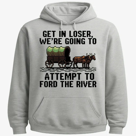 Get in Loser, We're Going to Ford the River-Hoodie-Gray Heather