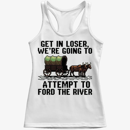 Get in Loser, We're Going to Ford the River-Women's Tank Top-Snow