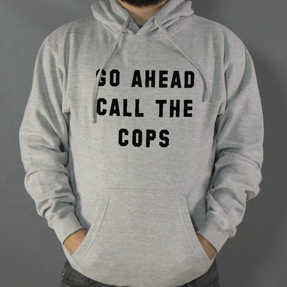 Go Ahead Call The Cops - 6DollarShirts