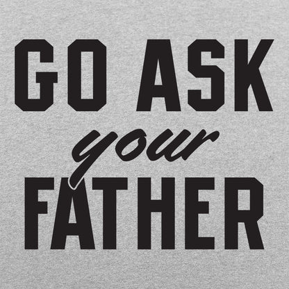 Go Ask Your Father - Funny Dad Quote