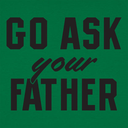 Go Ask Your Father - Funny Dad Quote