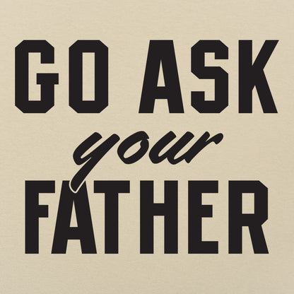 Go Ask Your Father - Funny Dad Quote