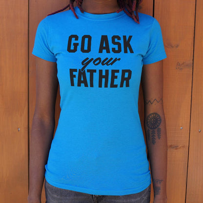 Go Ask Your Father - Funny Dad Quote