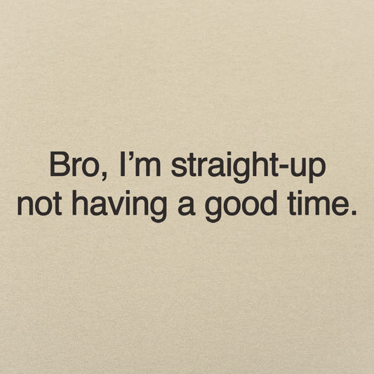 Bro I'm Straight Up Not Having a Good Time Meme Quote graphic tee design
