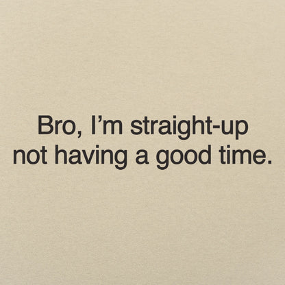 Bro I'm Straight Up Not Having a Good Time Meme Quote