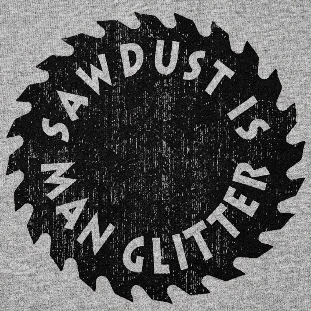 Sawdust Is Man Glitter detail