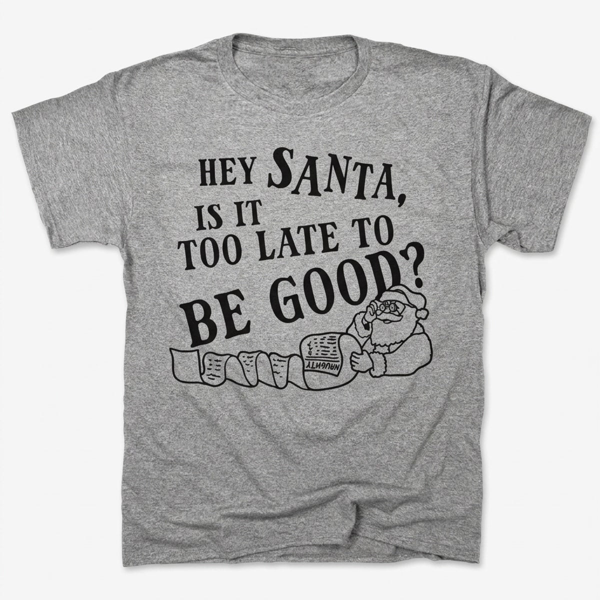 Hey Santa, Is It Too Late to Be Good in Gray Heather