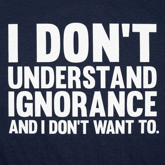 I Don't Understand Ignorance and I Don't Want To detail