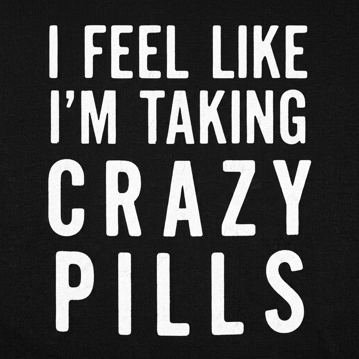 I Feel Like I'm Taking Crazy Pills detail